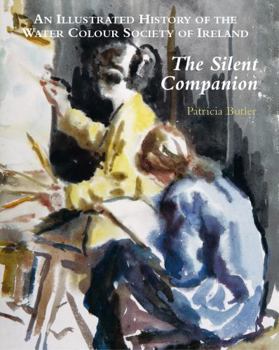 Hardcover The Silent Companion: An Illustrated History of the Water Colour Society of Ireland Book