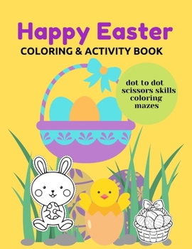 Paperback Happy Easter Coloring & Activity Book: Dot To Dot Scissors Skills Mazes Education and Fun For Kids Book