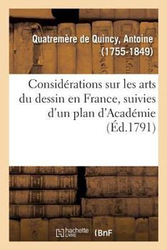 Paperback Considérations Sur Les Arts Du Dessin En France, Suivies d'Un Plan d'Académie, Ou d'École Publique: Ou d'École Publique Et d'Un Système d'Encouragemen [French] Book