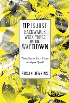 Paperback Up Is Just Backwards When You're on the Way Down: Thirty Doses of Wit and Wisdom on Staying Upright Book