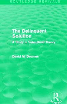 Hardcover The Delinquent Solution (Routledge Revivals): A Study in Subcultural Theory Book