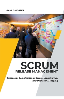 Paperback Scrum Release Management: Successful Combination of Scrum, Lean Startup, and User Story Mapping Book
