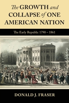 Paperback The Growth and Collapse of One American Nation: The Early Republic 1790 - 1861 Book