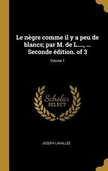 Hardcover Le nègre comme il y a peu de blancs; par M. de L...., ... Seconde édition. of 3; Volume 1 [French] Book