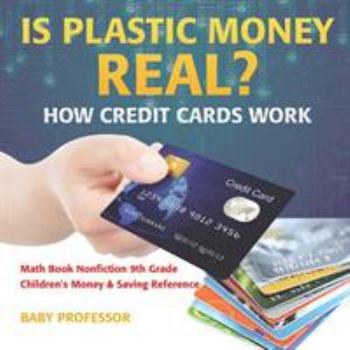 Paperback Is Plastic Money Real? How Credit Cards Work - Math Book Nonfiction 9th Grade Children's Money & Saving Reference Book