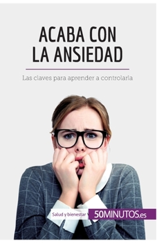 Paperback Acaba con la ansiedad: Las claves para aprender a controlarla [Spanish] Book