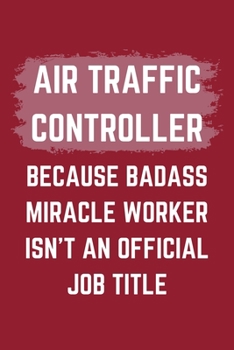 Paperback Air Traffic Controller Because Badass Miracle Worker Isn't An Official Job Title: An Air Traffic Controller Journal Notebook to Write Down Things, Tak Book