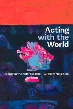 Hardcover Acting with the World: Agency in the Anthropocene Book