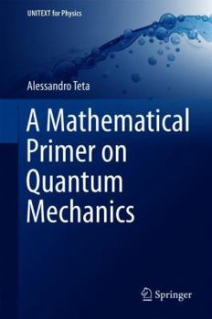 Hardcover A Mathematical Primer on Quantum Mechanics Book