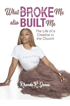 What Broke Me Also Built Me... the Life of a Creative in the Church