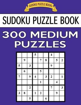 Sudoku Puzzle Book, 300 Medium Puzzles: Single Difficulty Level for No Wasted Puzzles