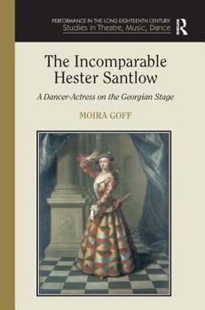 Hardcover The Incomparable Hester Santlow: A Dancer-Actress on the Georgian Stage Book