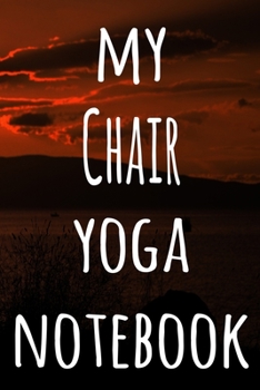 My Chair Yoga Notebook: The perfect gift for the yoga fan in your life - 119 page lined journal!