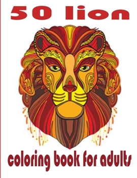 50 lion coloring book for adults: 50 amazing lions illustrations for adults, kids and teens : Perfect for Stress Management, Relief and Art Color Therapy 8,5*11