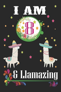 I Am 8 And Llamazing: Llama Lovers Journal / Notebook / Diary / Birthday & Christmas Gift. Llamazing Birthday Gift for 8 Years Old Kids, Boys And Girls