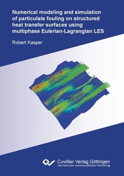 Paperback Numerical modeling and simulation of particulate fouling on structured heat transfer surfaces using multiphase Eulerian-Lagrangian LES Book