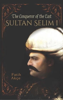 Paperback Sultan Selim I: The Conqueror of the East Book