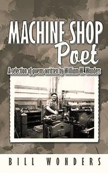 Paperback Machine Shop Poet: A selection of poems written by William W. Wonders Book