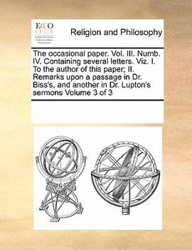 Paperback The occasional paper. Vol. III. Numb. IV. Containing several letters. Viz. I. To the author of this paper; II. Remarks upon a passage in Dr. Biss's, a Book