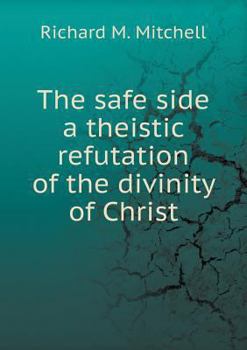 Paperback The safe side a theistic refutation of the divinity of Christ Book
