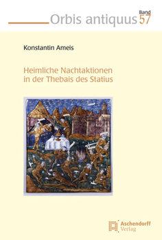 Heimliche Nachtaktionen in Der Thebais Des Statius: Heimliche Nachtaktionen (Orbis Antiquus, 57)