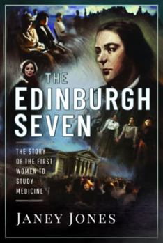 The Edinburgh Seven: The Story of the First Women to Study Medicine
