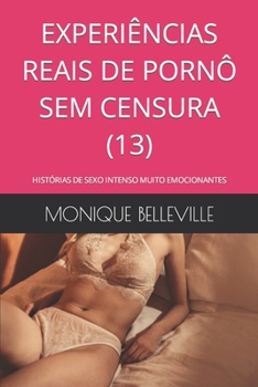 Paperback Experiências Reais de Pornô Sem Censura (13): Histórias de Sexo Intenso Muito Emocionantes [Portuguese] Book