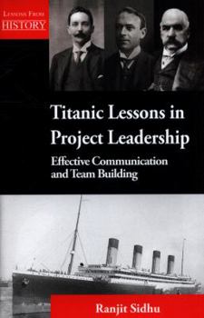 Paperback Titanic Lessons in Project Leadership: Effective Communication and Team Building Book