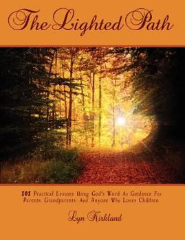 Paperback The Lighted Path: 101 Practical Lessons Using God's Word as Guidance For Parents, Grandparents, And Anyone Who Loves Children Book