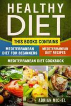 Paperback Healthy Diet: This Book Contains - Mediterranean Diet For Beginners, Mediterranean Diet: Over 100 Mediterranean Recipes, Mediterrane Book