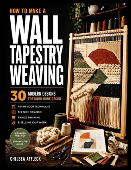 Paperback How to Make a Wall Tapestry Weaving: 30 Modern Designs for Boho Home Décor - Frame Loom Techniques, Texture Creation, Fringe Finishing & Selling Your Book