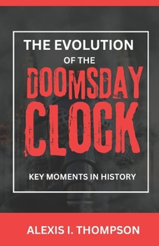 THE EVOLUTION OF THE DOOMSDAY CLOCK: KEY MOMENTS IN HISTORY