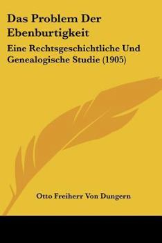 Paperback Das Problem Der Ebenburtigkeit: Eine Rechtsgeschichtliche Und Genealogische Studie (1905) [German] Book
