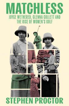 Matchless: Joyce Wethered, Glenna Collett and the Rise of Women’s Golf