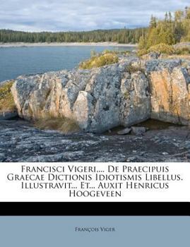 Paperback Francisci Vigeri, ... De Praecipuis Graecae Dictionis Idiotismis Libellus. Illustravit... Et... Auxit Henricus Hoogeveen Book