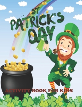 Paperback St. Patrick's Day Activity Book For Kids: St. Patrick's Day Activity Book For Kids Celebrating Saint Patricks Day With Leprechauns, Rainbows, Shamrock Book