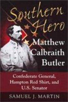 Hardcover Southern Hero: Matthew Calbraith Butler: Confederate General, Hampton Red Shirt, and U.S. Senator Book