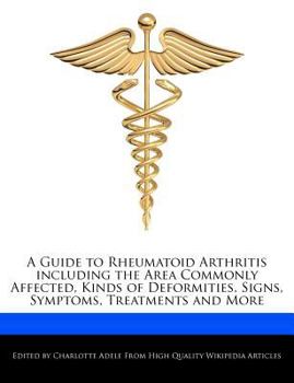 Paperback A Guide to Rheumatoid Arthritis Including the Area Commonly Affected, Kinds of Deformities, Signs, Symptoms, Treatments and More Book