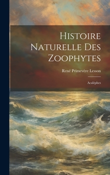 Hardcover Histoire Naturelle Des Zoophytes: Acalèphes [French] Book