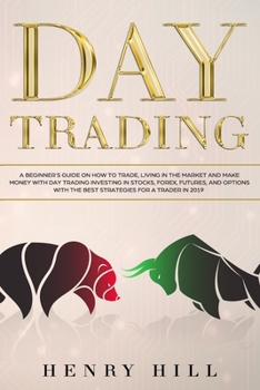 Paperback Day Trading: A Beginner's Guide on How to Trade, Living in the Market and Make Money with Day Trading Investing in Stocks, Forex, a Book