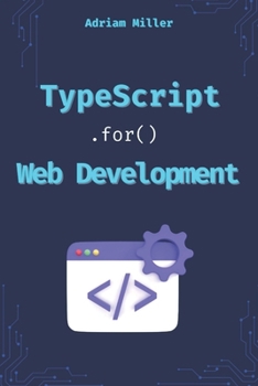 Paperback TypeScript for Web Development: Boost Your Productivity, Eliminate Costly Errors, and Build Scalable Web Applications with TypeScript Book