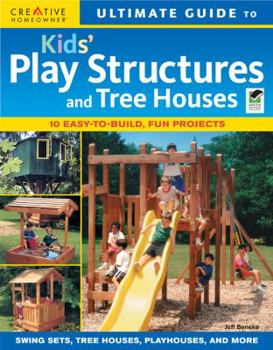 Paperback Ultimate Guide to Kids' Play Structures and Tree Houses: 10 Easy-To-Build, Fun Projects Book