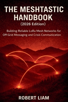 Paperback The Meshtastic Handbook (2026 Edition): Building Reliable LoRa Mesh Networks for Off-Grid Messaging and Crisis Communication Book