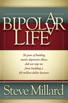 Paperback A Bipolar Life: 50 Years of Battling Manic-Depressive Illness Did Not Stop Me from Building a 60 Million Dollar Business Book
