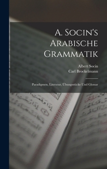 Hardcover A. Socin's Arabische Grammatik: Paradigmen, Literatur, Übungsstücke Und Glossar [German] Book