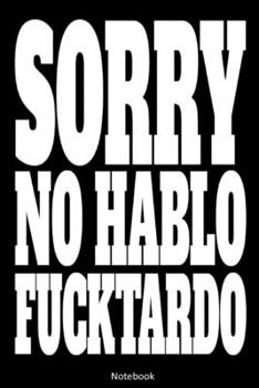 Paperback Sorry No Hablo Fucktardo Notebook: Funny gag notebook journal to write in. Crazy fake Spanish quote on cover. Book