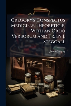 Paperback Gregory's Conspectus Medicinæ Theoreticæ, With an Ordo Verborum and Tr. by J. Steggall Book