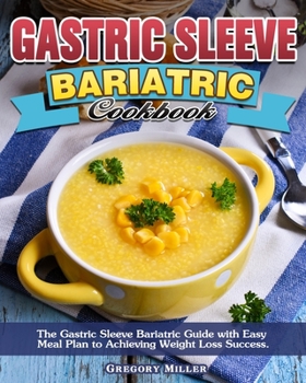 Paperback Gastric Sleeve Bariatric Cookbook: The Gastric Sleeve Bariatric Guide with Easy Meal Plan to Achieving Weight Loss Success. Book