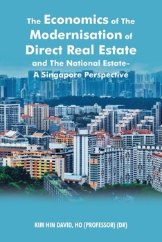 Paperback The Economics of the Modernisation of Direct Real Estate and the National Estate - a Singapore Perspective Book