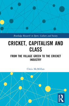 Hardcover Cricket, Capitalism and Class: From the Village Green to the Cricket Industry Book